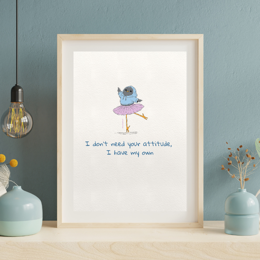 Don't Need Your Attitude Original Print